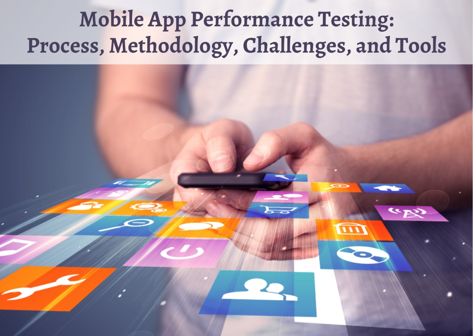 Mobile App Performance Testing: Process, Methodology, Challenges and Tools