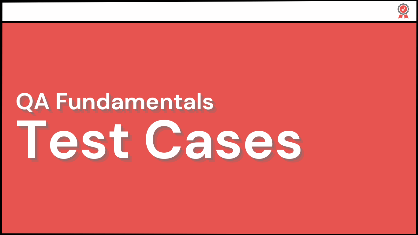 QA Fundamentals: Introducing Test Cases