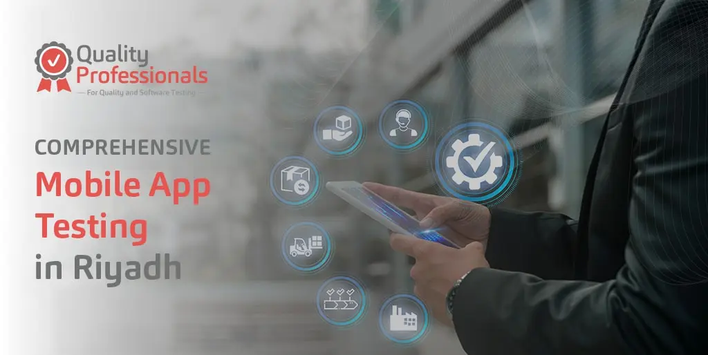 How Quality Professionals Guarantees Comprehensive Mobile App Testing in Riyadh
